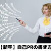 【新卒・自己PRの書き方】受かる自己PRをコロナ世代就活生が徹底解説